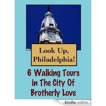 Look Up, Philadelphia! 6 Walking Tours in the City of Brotherly Love (Look Up, America!) (English Edition) [Kindle-editie]