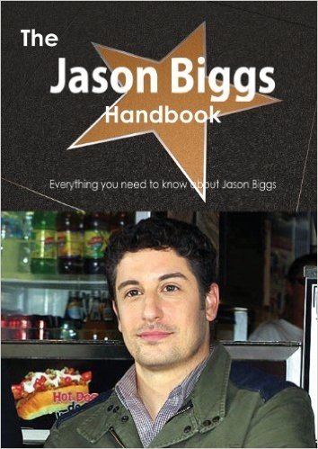 The Jason Biggs Handbook - Everything You Need to Know about Jason Biggs