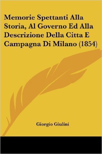 Memorie Spettanti Alla Storia, Al Governo Ed Alla Descrizione Della Citta E Campagna Di Milano (1854) baixar