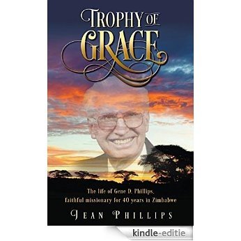 Trophy of Grace: The life of Gene D. Phillips, faithful missionary for 40 years in Zimbabwe (English Edition) [Kindle-editie] beoordelingen