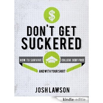 Don't Get Suckered - How to Survive College Debt Free...And with Your Shirt (English Edition) [Kindle-editie]