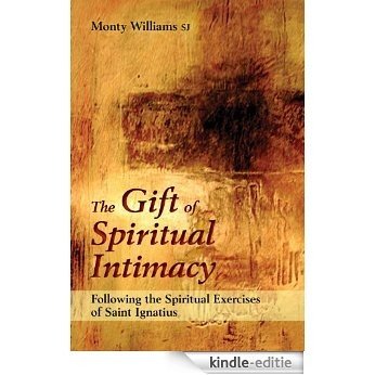 The Gift of Spiritual Intimacy: Following the Spiritual Exercises of Saint Ignatius [Kindle-editie]