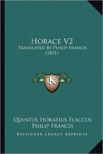 Horace V2: Translated by Philip Francis (1831)