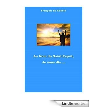 Au Nom du Saint Esprit, Je vous dis ... (French Edition) [Kindle-editie]