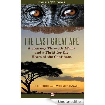 The Last Great Ape: A Journey Through Africa and a Fight for the Heart of the Continent (English Edition) [Kindle-editie]