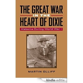 The Great War in the Heart of Dixie: Alabama During World War 1 [Kindle-editie]