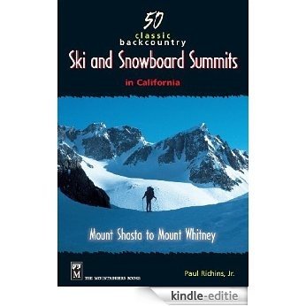 50 Classic Backcountry Ski and Snowboard Summits in California: Mount Shasta to Mount Whitney [Kindle-editie]