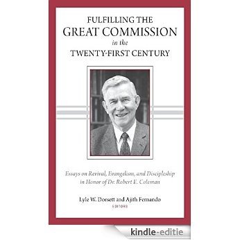 Fulfilling the Great Commission in the Twenty-First Century: Essays on Reviva, Evangelism, and Discipleship in Honor of Dr. Robert E. Coleman [Kindle-editie]