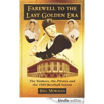 Farewell to the Last Golden Era: The Yankees, the Pirates and the 1960 Baseball Season [Kindle-editie]