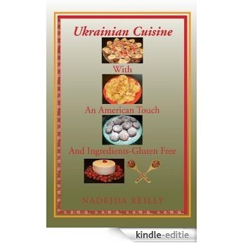 Ukrainian Cuisine with an American Touch and Ingredients-Gluten Free (English Edition) [Kindle-editie]