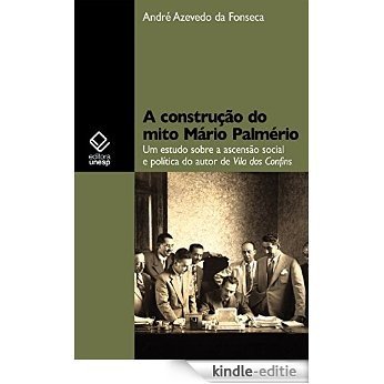 A construção do mito Mário Palmério: um estudo sobre a ascensão social e política do autor de Vila dos Confins [Kindle-editie]