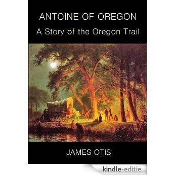 Antoine of Oregon : A Story of the Oregon Trail (English Edition) [Kindle-editie]