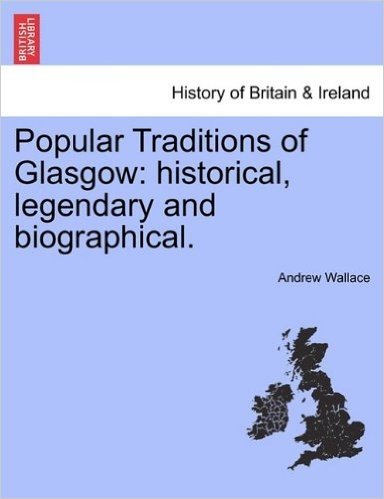 Popular Traditions of Glasgow: Historical, Legendary and Biographical.