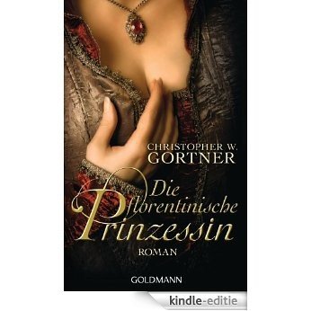 Die florentinische Prinzessin: Roman (German Edition) [Kindle-editie]