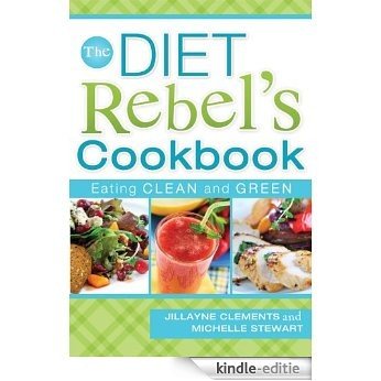 The Diet Rebel's Cookbook: Eating Clean and Green (English Edition) [Kindle-editie]