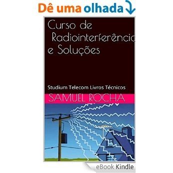 Curso de Radiointerferência Casos e Soluções: Studium Telecom Livros Técnicos [eBook Kindle]