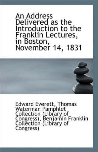An Address Delivered as the Introduction to the Franklin Lectures, in Boston, November 14, 1831