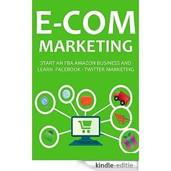 E-COMMERCE MARKETING (3 in 1 bundle): START AN FBA AMAZON BUSINESS AND LEARN  FACEBOOK - TWITTER MARKETING (English Edition) [Kindle-editie]