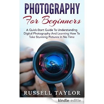 Photography: For Beginners! - A Quick-Start Guide To Understanding Digital Photography And Learning How To Take Stunning Pictures In No Time (Digital Photography, ... Books, DSLR Photography) (English Edition) [Kindle-editie] beoordelingen