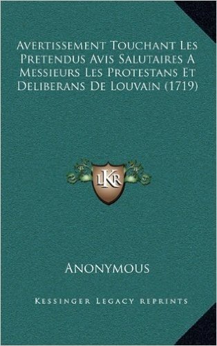 Avertissement Touchant Les Pretendus Avis Salutaires a Messieurs Les Protestans Et Deliberans de Louvain (1719)