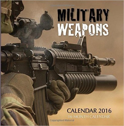 Military Weapons Calendar 2016: 16 Month Calendar