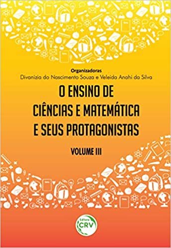 O ensino de ciências e matemática e seus protagonistas volume iii