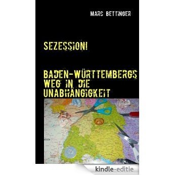Sezession!: Baden-Württembergs Weg in die Unabhängigkeit [Kindle-editie]