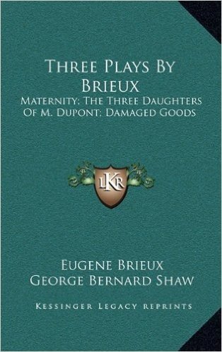 Three Plays by Brieux: Maternity; The Three Daughters of M. DuPont; Damaged Goods