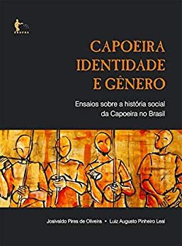 Capoeira, identidade e gênero: ensaios sobre a história social da capoeira no Brasil