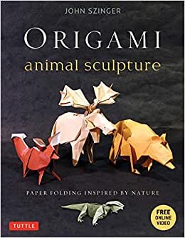 Origami Animal Sculpture: Paper Folding Inspired by Nature [With DVD]: Paper Folding Inspired by Nature: Fold and Display Intermediate to Advanced ... Book with 22 Models and Free Online Video