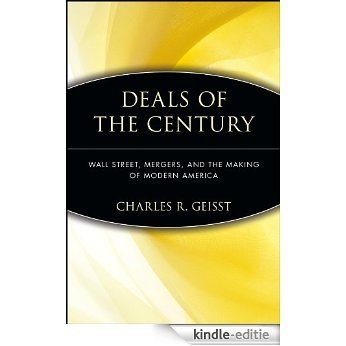 Deals of the Century: Wall Street, Mergers, and the Making of Modern America [Kindle-editie]