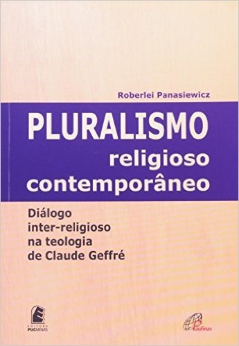 Pluralismo Religioso Contemporâneo. Diálogo Inter- Religioso na Teologia de Claude Geffré
