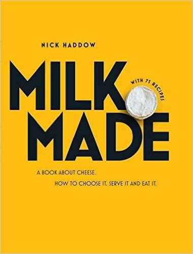 Milk. Made.: A Book about Cheese: How to Make It, Buy It and Eat It