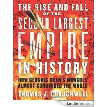 The Rise and Fall of the Second Largest Empire in History: How Genghis Khan's Mongols Almost Conquered the World [Kindle-editie]