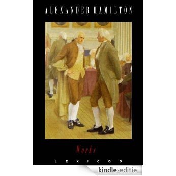 The Works of Alexander Hamilton (Annotated) (The Federal Edition) (English Edition) [Kindle-editie]