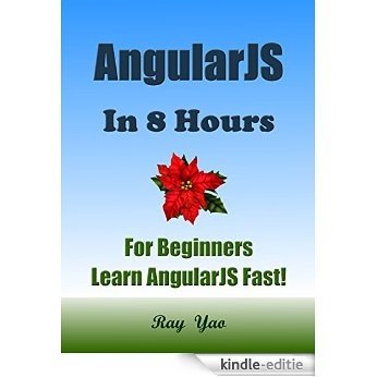AngularJS: Angular JS in 8 Hours, For Beginners, Learn AngularJS fast! A smart way to learn JS. JavaScript. Angular JS programming, in easy steps, Start ... Guide, Fast & Easy! (English Edition) [Kindle-editie]