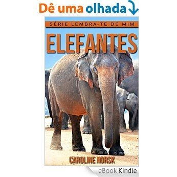 Elefantes: Fotos Incríveis e Factos Divertidos sobre Elefantes para Crianças (Série Lembra-Te De Mim) [eBook Kindle]