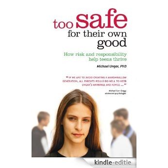 Too Safe For Their Own Good: How Risk and Responsibility Help Teens Thrive [Kindle-editie]