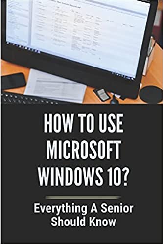 indir How To Use Microsoft Windows 10?: Everything A Senior SHould Know: Windows 10 Guide Microsoft