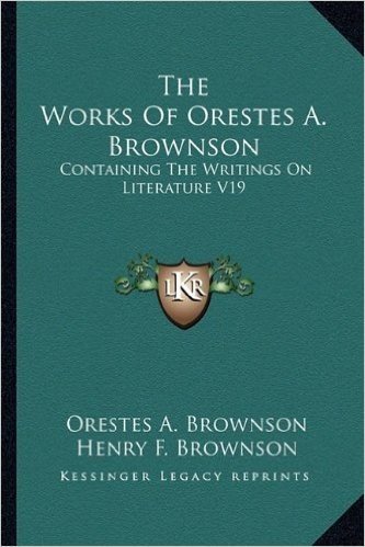 The Works of Orestes A. Brownson: Containing the Writings on Literature V19