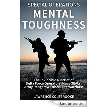 Special Operations Mental Toughness:The Invincible Mindset of Delta Force Operators, Navy SEALs, Army Rangers & Other Elite Warriors! (English Edition) [Kindle-editie]