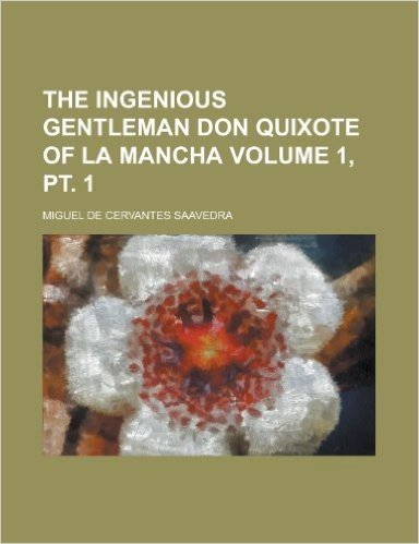 The Ingenious Gentleman Don Quixote of La Mancha Volume 1, PT. 1