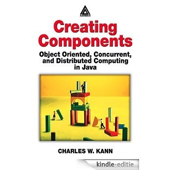 Creating Components: Object Oriented, Concurrent, and Distributed Computing in Java [Print Replica] [Kindle-editie]