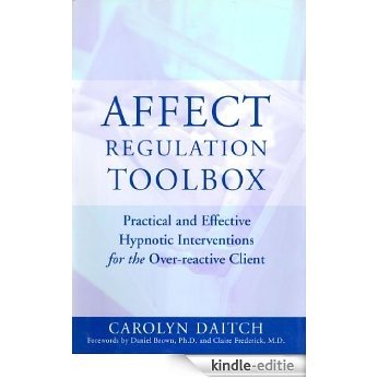 Affect Regulation Toolbox: Practical And Effective Hypnotic Interventions for the Over-Reactive Client [Kindle-editie]
