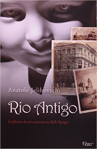 Rio Antigo. Confissões de Um Assassino da Belle Époque