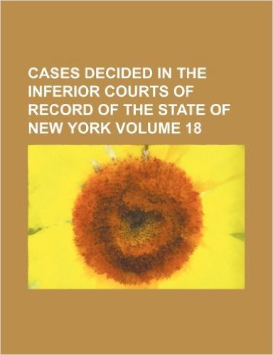 Cases Decided in the Inferior Courts of Record of the State of New York Volume 18