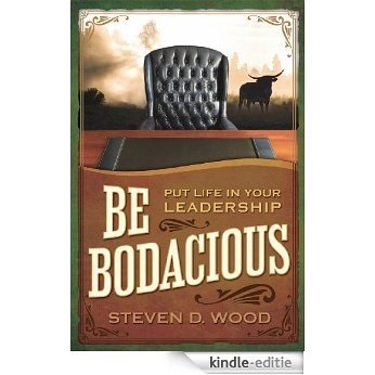 Be Bodacious: Put Life in Your Leadership (English Edition) [Kindle-editie]