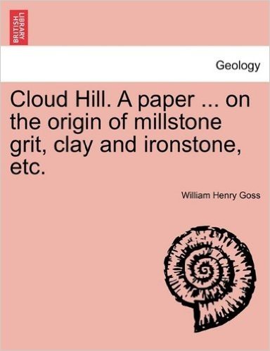 Cloud Hill. a Paper ... on the Origin of Millstone Grit, Clay and Ironstone, Etc. baixar