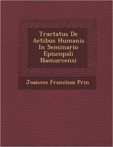 Tractatus de Actibus Humanis in Seminario Episcopali Namurcensi