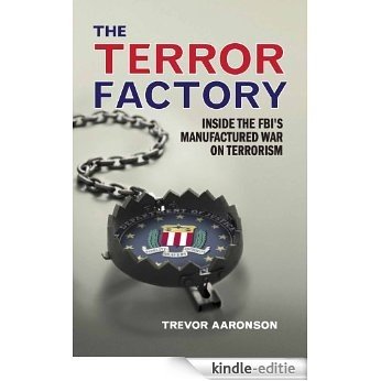 The Terror Factory: Inside the FBI's Maufactured War on Terrorism [Kindle-editie]